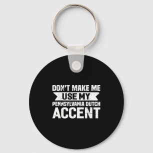 Don't Make Me Use My Pennsylvania Dutch Accent  Keychain