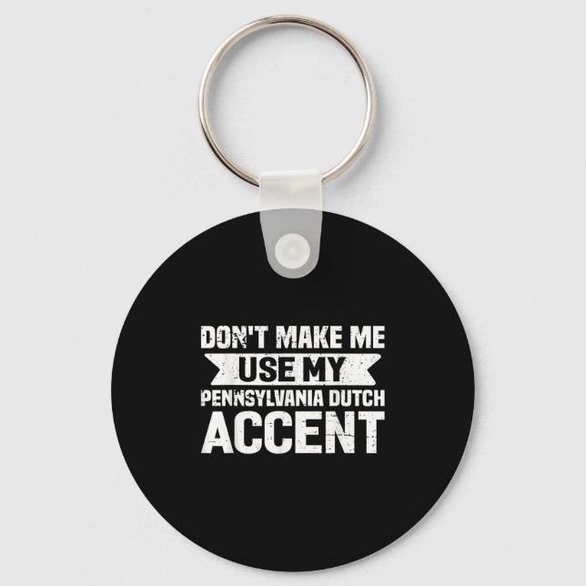 Don't Make Me Use My Pennsylvania Dutch Accent  Keychain (Front)