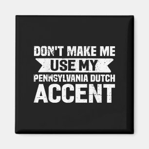 Don't Make Me Use My Pennsylvania Dutch Accent  Magnet