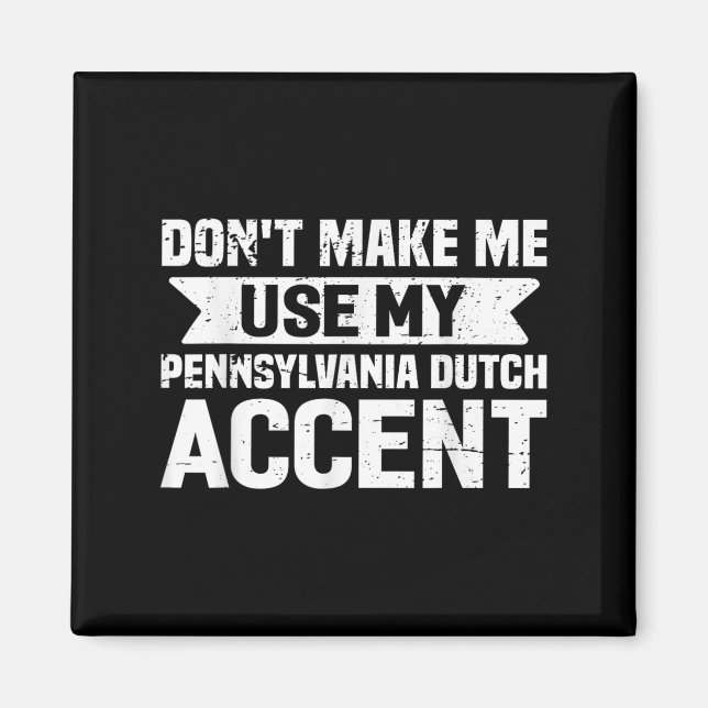 Don't Make Me Use My Pennsylvania Dutch Accent  Magnet (Front)