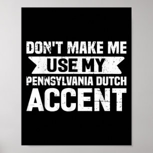 Don't Make Me Use My Pennsylvania Dutch Accent  Poster
