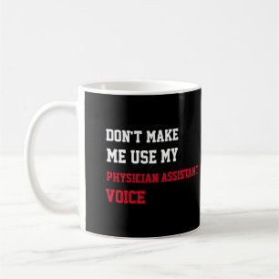 Don't Make Me Use My Physician Assistant Voice Coffee Mug