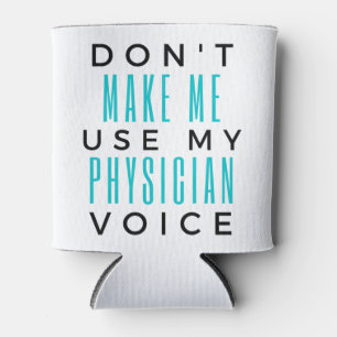 Don't Make Me Use My Physician Voice 2 Can Cooler