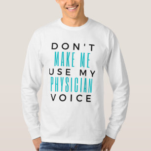 Don't Make Me Use My Physician Voice 2 T-Shirt