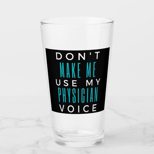 Don't Make Me Use My Physician Voice Glass (Front)
