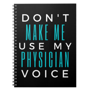 Don't Make Me Use My Physician Voice Notebook