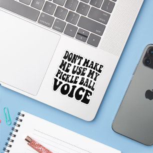Don't Make Me Use My PICKLE BALL Voice Sticker