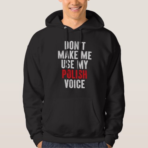 Dont make me use my polish voice polska polonia p hoodie