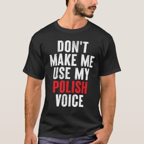 Dont make me use my polish voice polska polonia p T_Shirt