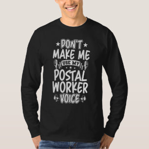 Don't Make Me Use My Postal Worker Voice T-Shirt