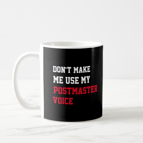Dont Make Me Use My Postmaster  Voice Coffee Mug