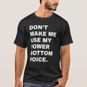 Don't Make Me Use My Power Bottom Voice Lgbt Gay P T-Shirt