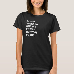 Don't Make Me Use My Power Bottom Voice LGBT Gay P T-Shirt