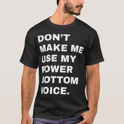 Dont Make Me Use My Power Bottom Voice LGBT Gay Pr T_Shirt