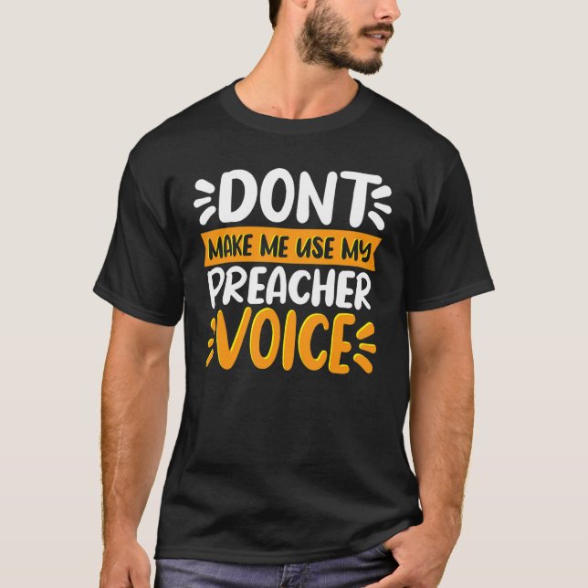 Dont Make Me Use My Preacher Voice  Preaching T-Shirt (Front)
