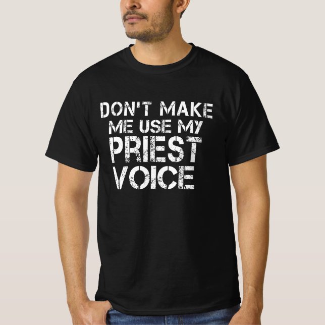 Don't Make Me Use My Priest Voice Funny Priest T-Shirt (Front)
