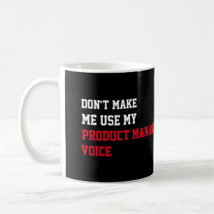 Don't Make Me Use My Product manager Voice Coffee Mug