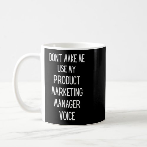 Dont Make Me Use My Product Marketing Manager Voi Coffee Mug