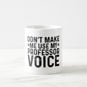 Don't Make Me Use My Professor Voice Coffee Mug