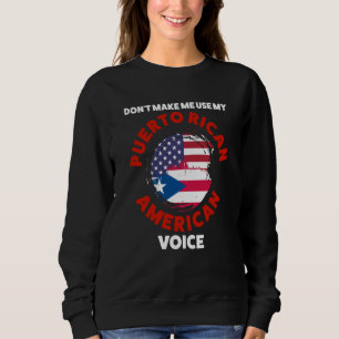 don't make me use my puerto rican American voice P Sweatshirt