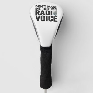Don't Make me Use My Radio Voice Funny Gift Golf Head Cover