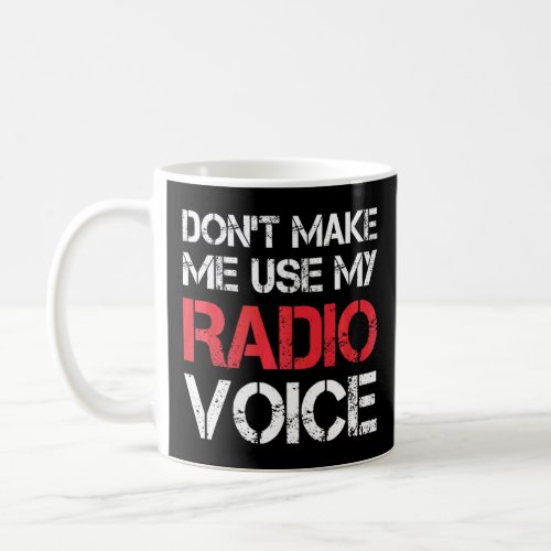 Dont Make Me Use My Radio Voice  Sayings  Coffee Mug