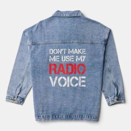 Dont Make Me Use My Radio Voice  Sayings  Denim Jacket