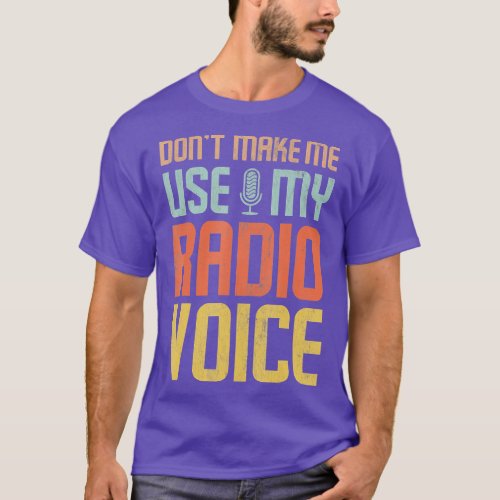 Dont Make Me Use My Radio Voice  T_Shirt
