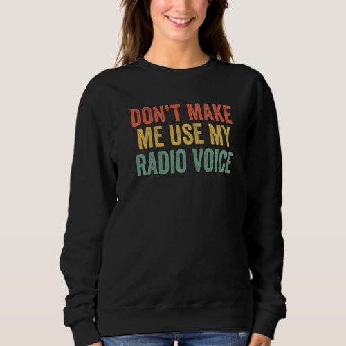 Dont Make Me Use My Radio Voice  Vintage Retro Sweatshirt