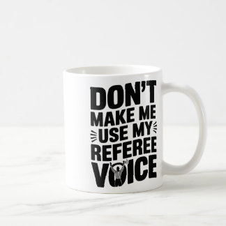 Don't Make Me Use My Referee Voice, Referee Refere Coffee Mug