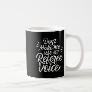 Don't Make Me Use My Referee Voice Whistles Ref  Coffee Mug