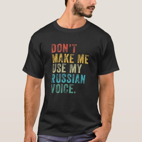 Dont Make Me Use My Russian Voice Russia Funny Vi T_Shirt