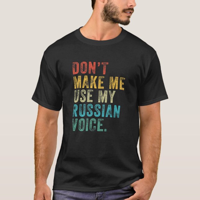 Don't Make Me Use My Russian Voice Russia Funny Vi T-Shirt (Front)