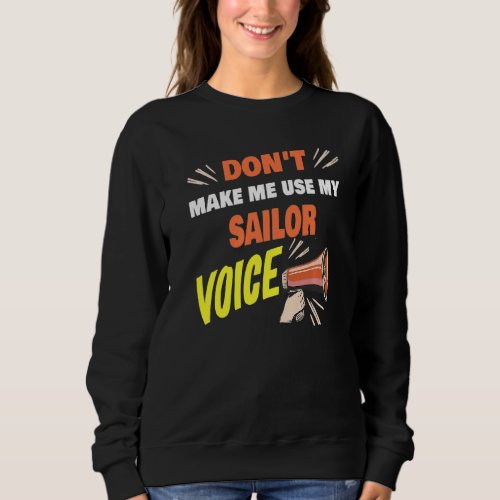 Dont Make Me Use My Sailor Voice Sailor Saying Sweatshirt