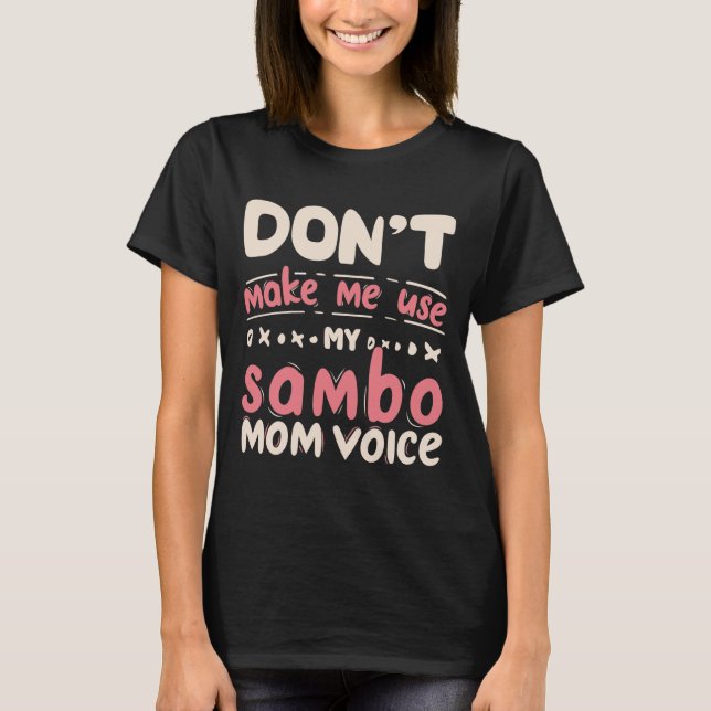 Don't Make Me Use My Sambo Mom Voice T-Shirt (Front)