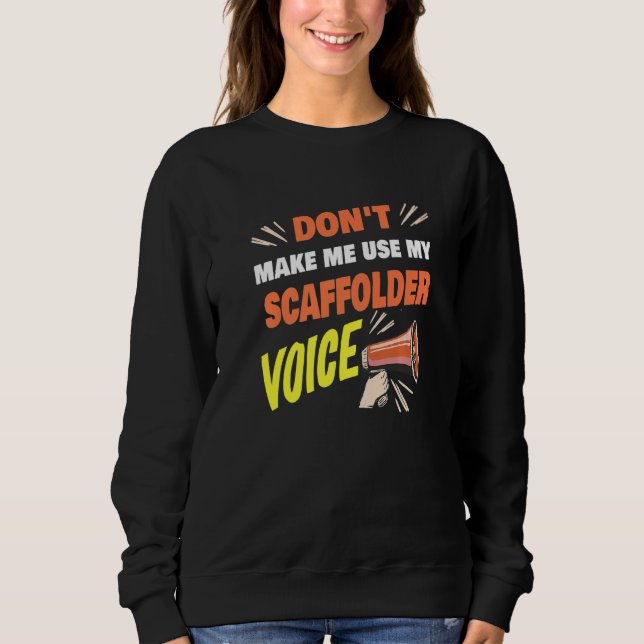 Don't Make Me Use My Scaffolder Voice Funny Scaffo Sweatshirt (Front)