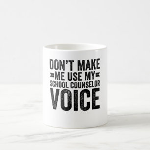 Don't Make Me Use My School Counselor Voice Coffee Mug