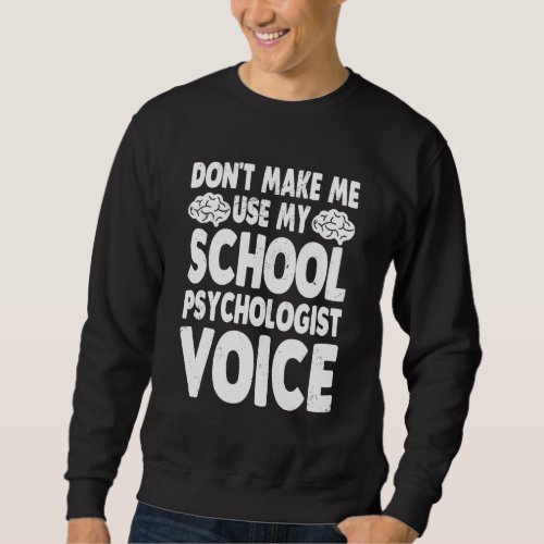 Dont Make Me Use My  School Psychologist Sweatshirt