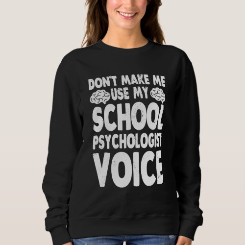 Dont Make Me Use My  School Psychologist Sweatshirt