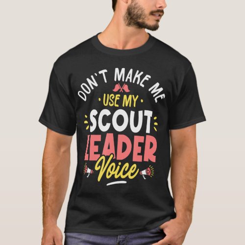 Dont Make Me Use My Scout Leader Voice _ Camping T_Shirt