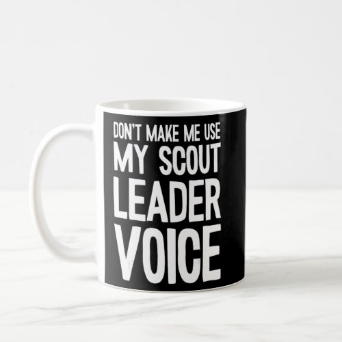 Dont make me use my Scout Leader Voice  Coffee Mug