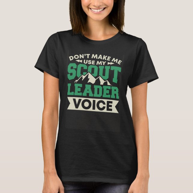 Don't make me use my Scout Leader Voice T-Shirt (Front)