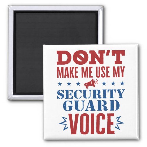 Dont Make Me Use My Security Guard Voice Magnet