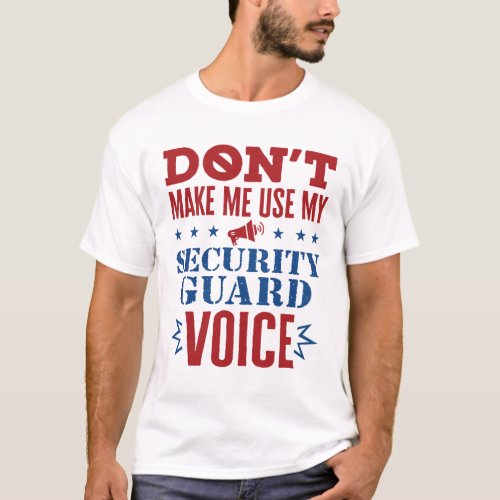 Dont Make Me Use My Security Guard Voice T_Shirt