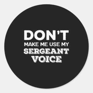 Don't Make Me Use My Sergeant Voice Drill Sergeant Classic Round Sticker