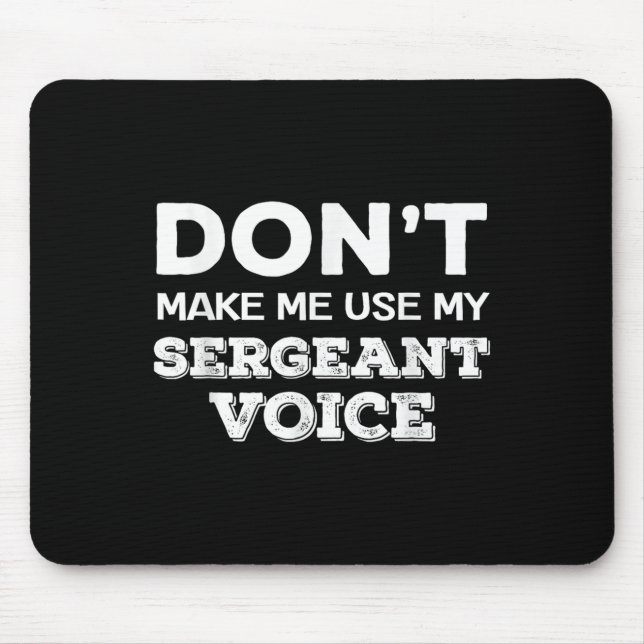 Don't Make Me Use My Sergeant Voice Drill Sergeant Mouse Pad (Front)