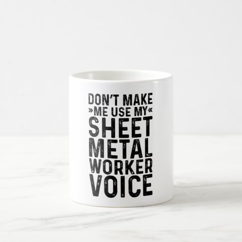 Dont Make Me Use My Sheet Metal Worker Voice Coffee Mug