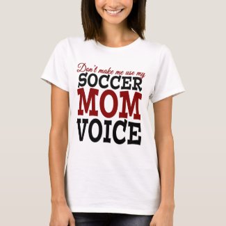Don't Make Me Use My Soccer Mom Voice t-shirt