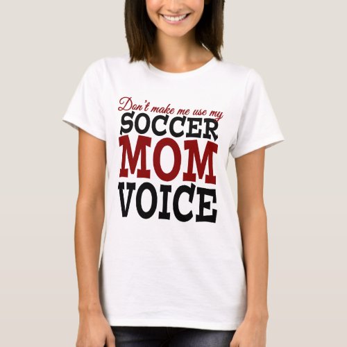 Dont Make Me Use My Soccer Mom Voice t_shirt