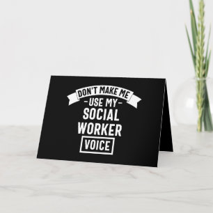 Don't Make Me Use My Social Worker Voice Card
